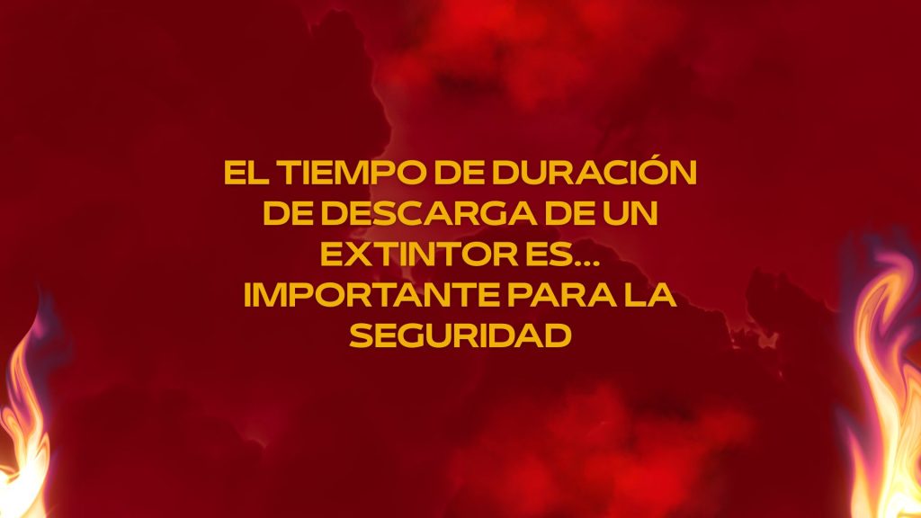 El tiempo de duración de descarga de un extintor es… importante para la seguridad