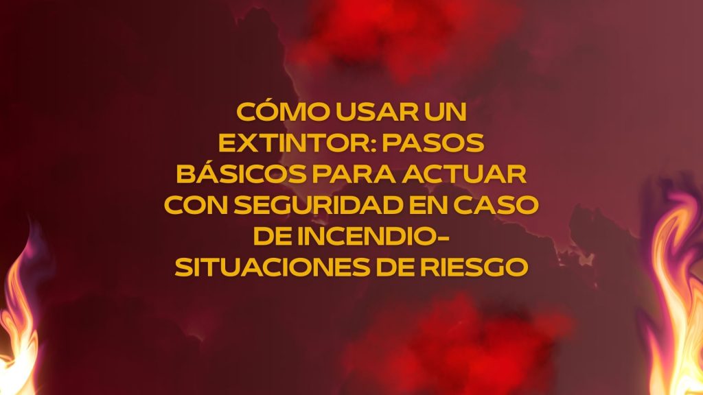 Cómo usar un extintor: pasos básicos para actuar con seguridad en caso de incendio- Situaciones de riesgo