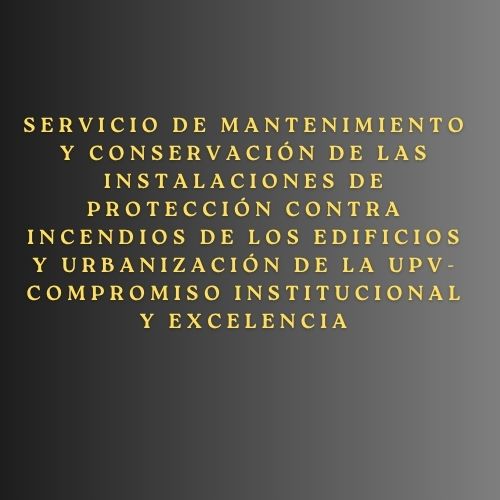 Servicio de mantenimiento y conservación de las instalaciones de protección contra incendios de los edificios y urbanización de la UPV- Compromiso institucional y excelencia
