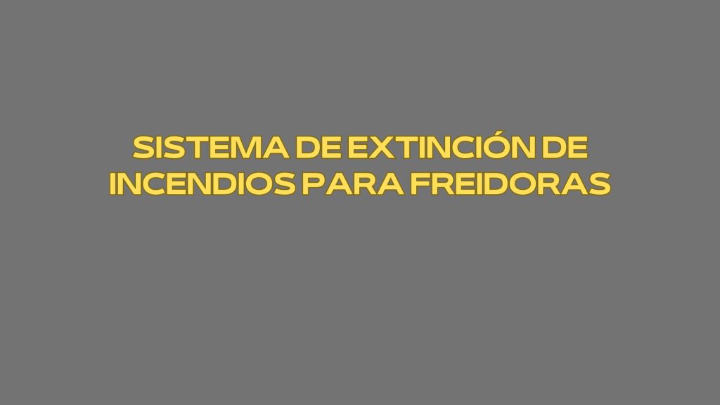 Sistema de extinción de incendios para freidoras