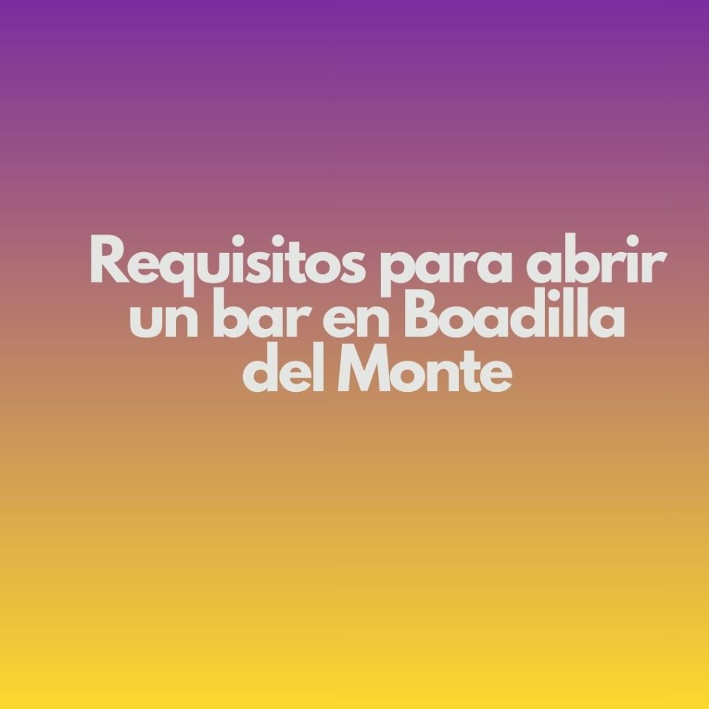 Requisitos para abrir un bar en Boadilla del Monte. Guía profesional y actualizada para una apertura segura y rentable