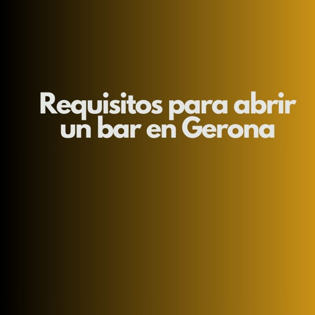 Requisitos para abrir un bar en Gerona. Guía completa y actualizada para emprender con seguridad.